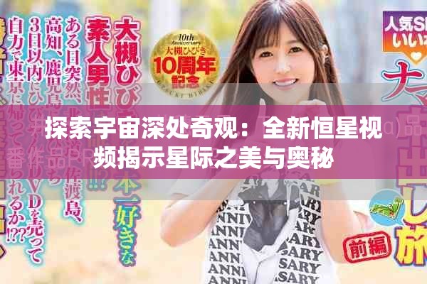 探索宇宙深處奇觀：全新恒星視頻揭示星際之美與奧秘