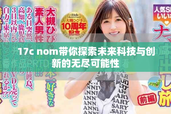 17c nom帶你探索未來(lái)科技與創(chuàng)新的無(wú)盡可能性