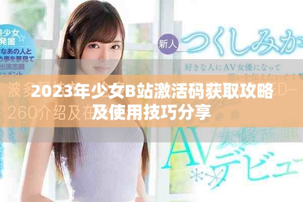 2023年少女B站激活碼獲取攻略及使用技巧分享