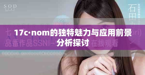 17c·nom的獨特魅力與應用前景分析探討