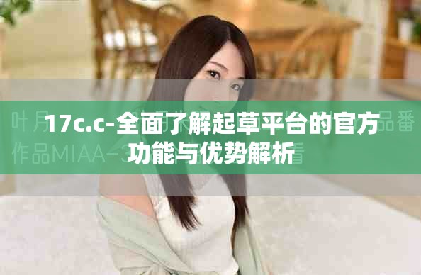 17c.c-全面了解起草平臺的官方功能與優勢解析