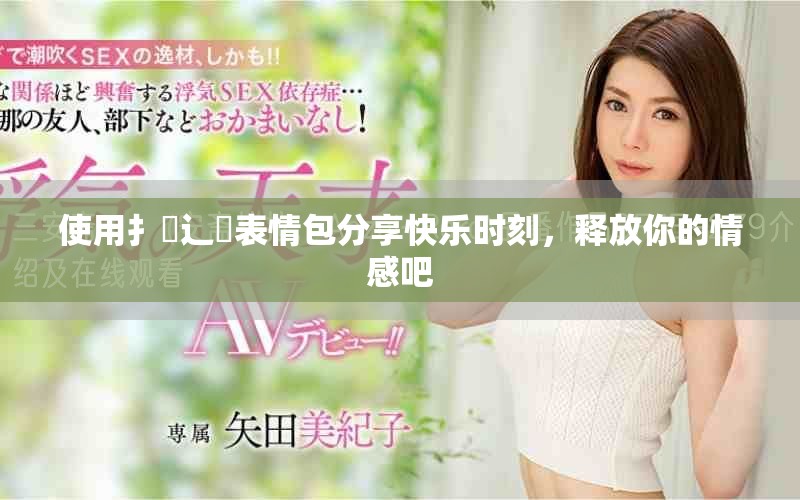 使用扌喿辶畐表情包分享快樂時刻，釋放你的情感吧
