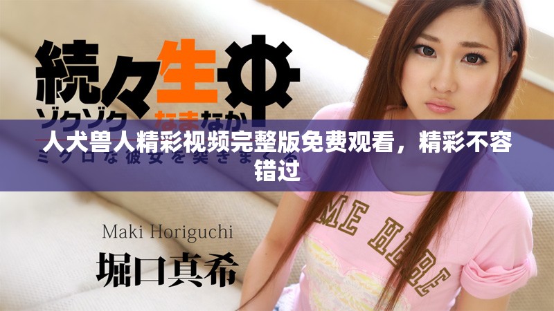 人犬獸人精彩視頻完整版免費觀看，精彩不容錯過