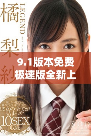 9.1版本免費極速版全新上線，暢享無廣告極速體驗！