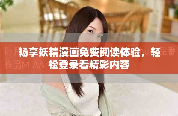 暢享妖精漫畫免費閱讀體驗，輕松登錄看精彩內(nèi)容