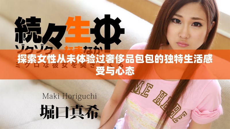 探索女性從未體驗過奢侈品包包的獨特生活感受與心態