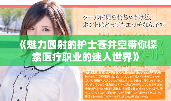 《魅力四射的護士蒼井空帶你探索醫療職業的迷人世界》
