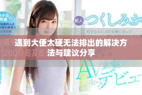 遇到大便太硬無法排出的解決方法與建議分享