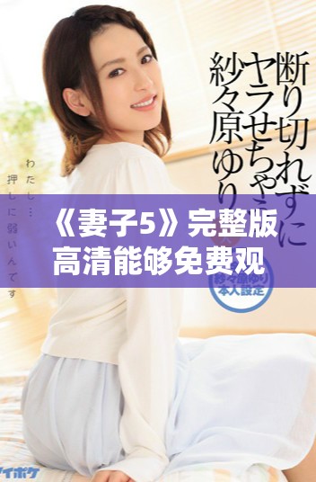 《妻子5》完整版高清能夠免費觀看的精彩韓劇推薦與觀后分享
