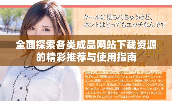 全面探索各類成品網站下載資源的精彩推薦與使用指南