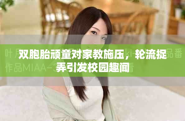 雙胞胎頑童對(duì)家教施壓，輪流捉弄引發(fā)校園趣聞