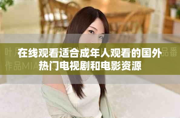 在線觀看適合成年人觀看的國外熱門電視劇和電影資源