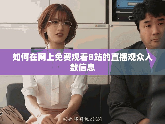 如何在網上免費觀看B站的直播觀眾人數信息