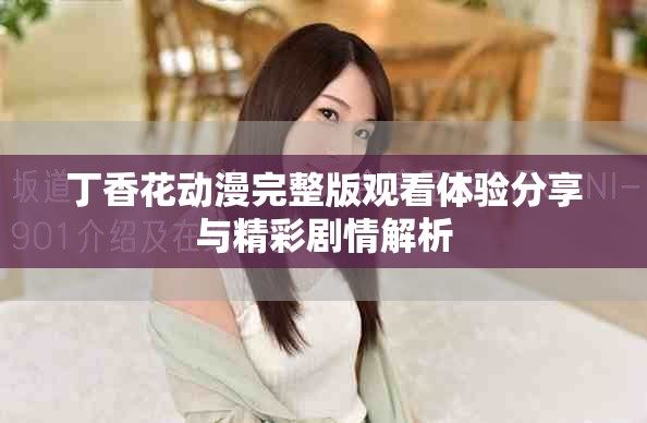 丁香花動漫完整版觀看體驗分享與精彩劇情解析