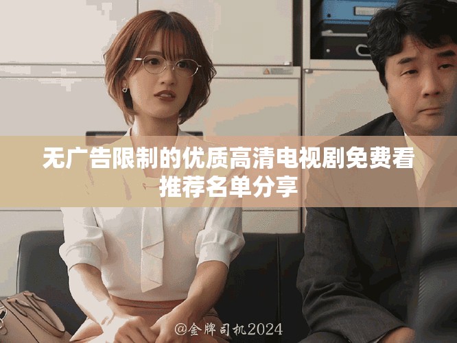 無廣告限制的優質高清電視劇免費看推薦名單分享