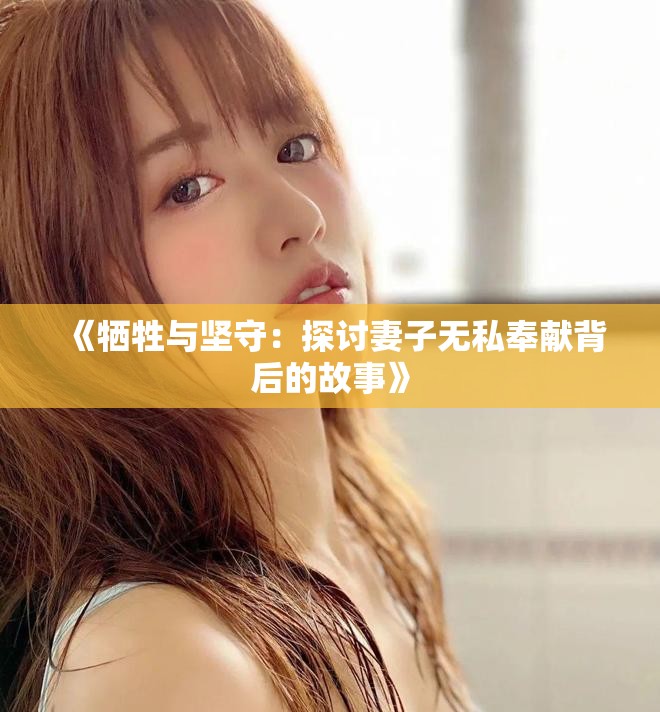 《犧牲與堅守：探討妻子無私奉獻背后的故事》