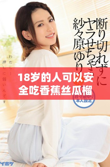 18歲的人可以安全吃香蕉絲瓜榴蓮和草莓嗎