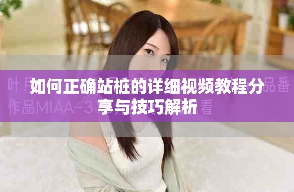 如何正確站樁的詳細視頻教程分享與技巧解析