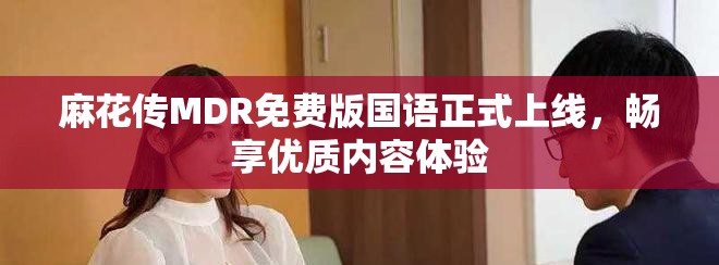 麻花傳MDR免費版國語正式上線，暢享優質內容體驗