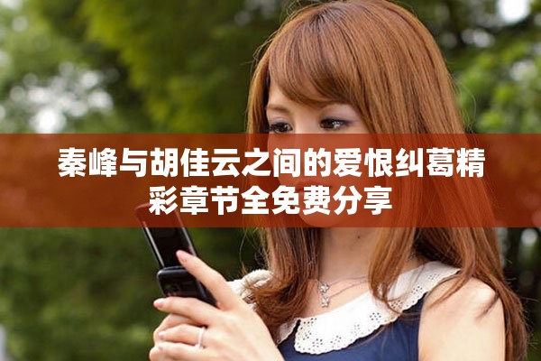 秦峰與胡佳云之間的愛恨糾葛精彩章節(jié)全免費(fèi)分享