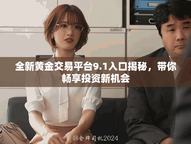 全新黃金交易平臺9.1入口揭秘，帶你暢享投資新機會