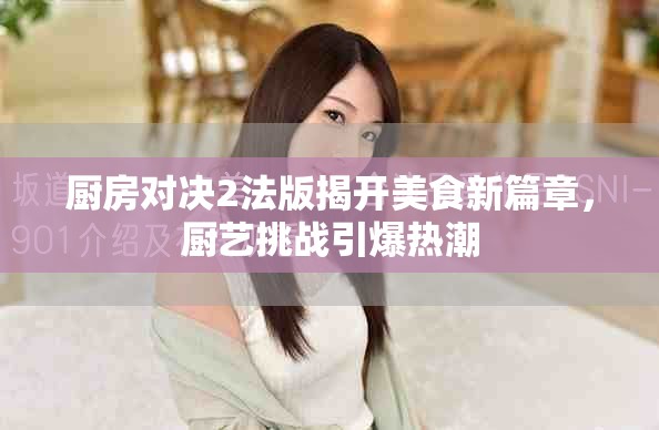 廚房對決2法版揭開美食新篇章，廚藝挑戰(zhàn)引爆熱潮