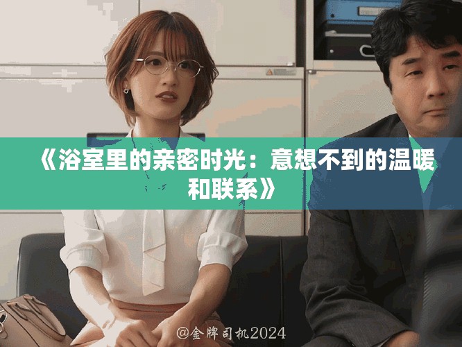 《浴室里的親密時光：意想不到的溫暖和聯(lián)系》