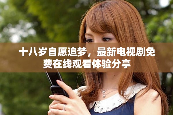十八歲自愿追夢(mèng)，最新電視劇免費(fèi)在線觀看體驗(yàn)分享