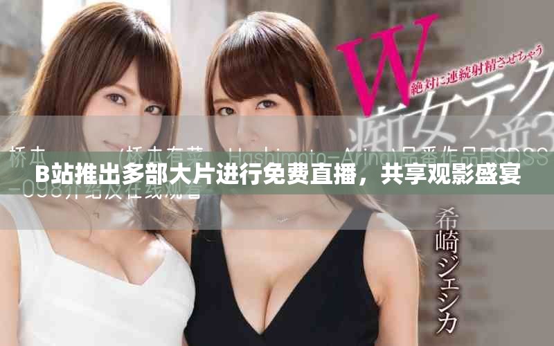 B站推出多部大片進行免費直播，共享觀影盛宴