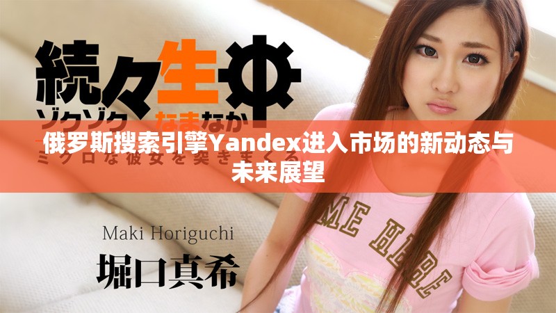 俄羅斯搜索引擎Yandex進入市場的新動態與未來展望