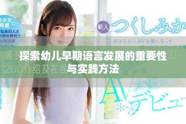 探索幼兒早期語言發展的重要性與實踐方法