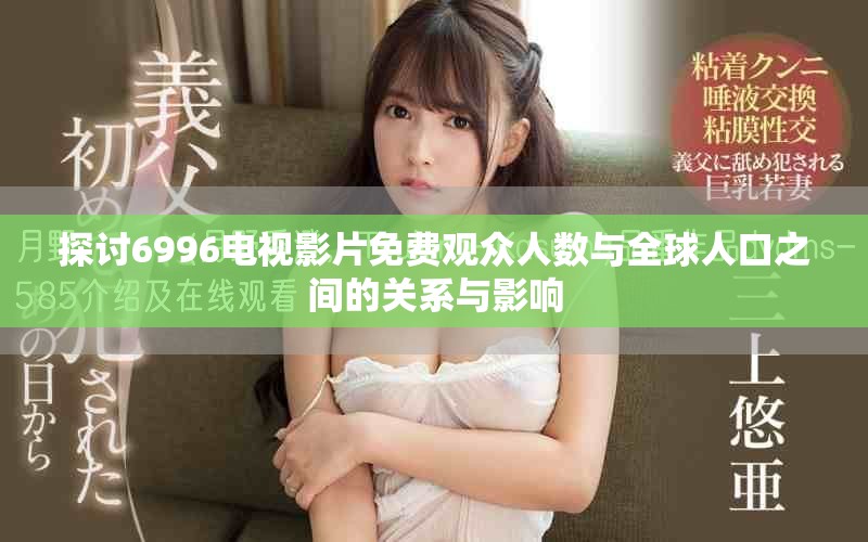 探討6996電視影片免費觀眾人數與全球人口之間的關系與影響