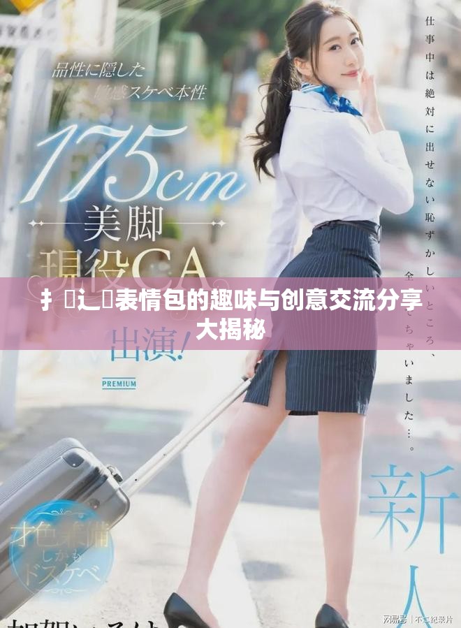 扌喿辶畐表情包的趣味與創(chuàng)意交流分享大揭秘
