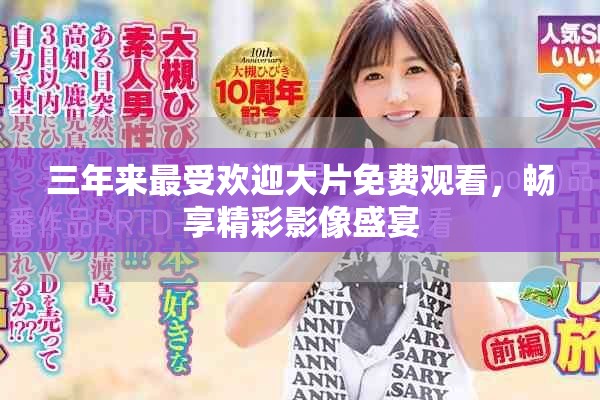 三年來(lái)最受歡迎大片免費(fèi)觀看，暢享精彩影像盛宴