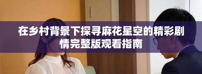 在鄉村背景下探尋麻花星空的精彩劇情完整版觀看指南