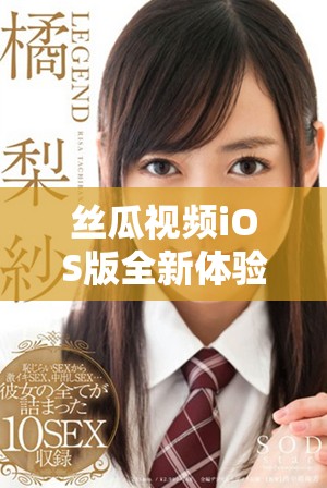 絲瓜視頻iOS版全新體驗，讓你盡享視聽盛宴的最佳選擇