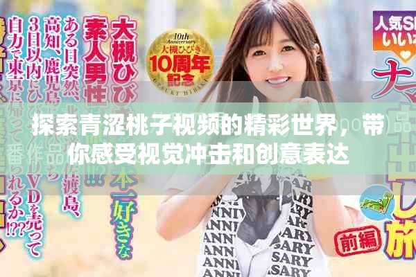 探索青澀桃子視頻的精彩世界，帶你感受視覺沖擊和創意表達