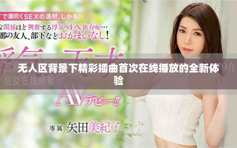無人區背景下精彩插曲首次在線播放的全新體驗