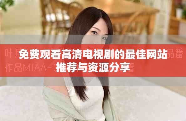 免費(fèi)觀看高清電視劇的最佳網(wǎng)站推薦與資源分享
