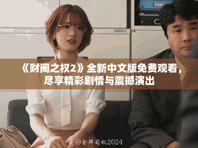 《財閥之權2》全新中文版免費觀看，盡享精彩劇情與震撼演出