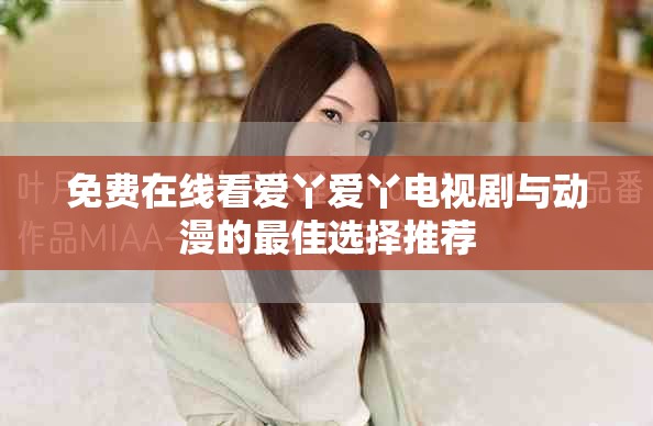 免費在線看愛丫愛丫電視劇與動漫的最佳選擇推薦