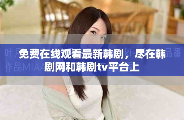 免費在線觀看最新韓劇，盡在韓劇網和韓劇tv平臺上