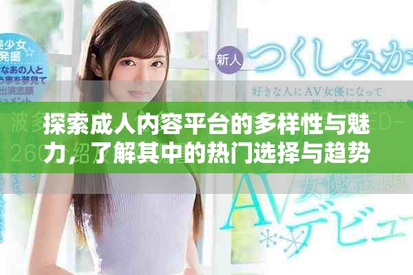 探索成人內容平臺的多樣性與魅力，了解其中的熱門選擇與趨勢
