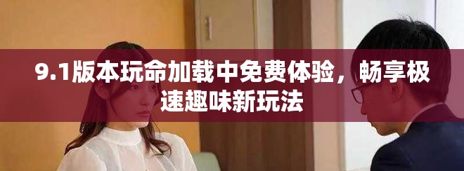 9.1版本玩命加載中免費體驗，暢享極速趣味新玩法