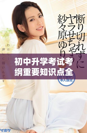初中升學考試考綱重要知識點全面解析與復習指南