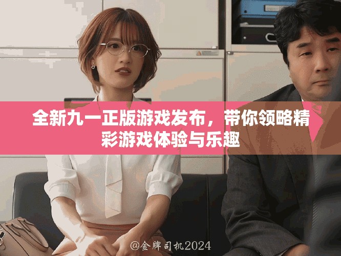 全新九一正版游戲發布，帶你領略精彩游戲體驗與樂趣