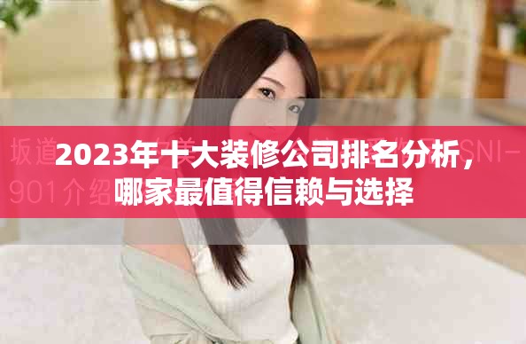 2023年十大裝修公司排名分析，哪家最值得信賴與選擇