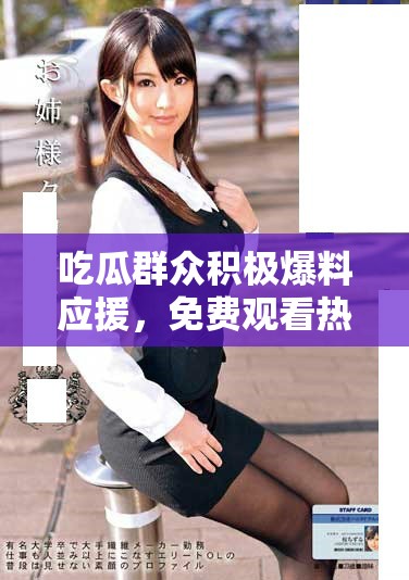 吃瓜群眾積極爆料應援，免費觀看熱議話題大揭秘