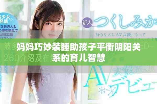 媽媽巧妙裝睡助孩子平衡陰陽關系的育兒智慧
