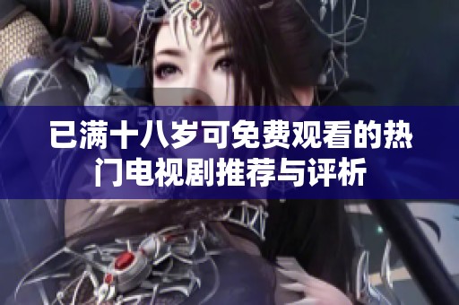 已滿十八歲可免費觀看的熱門電視劇推薦與評析